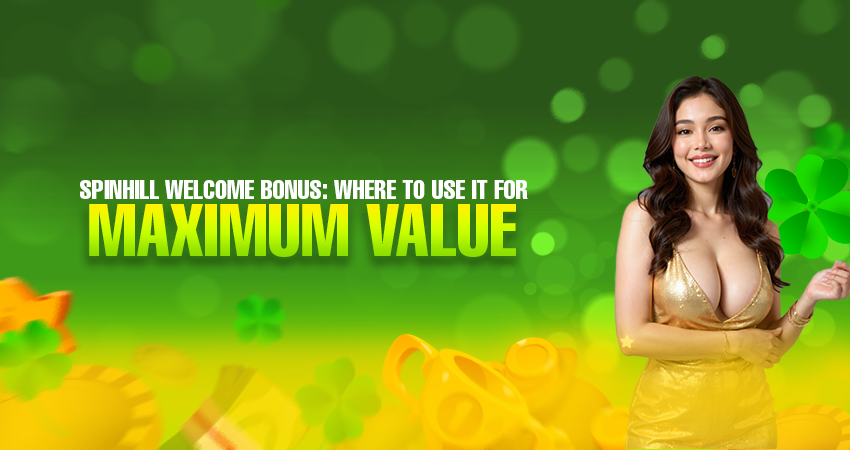 spinhill welcome bonus where to use it for max value